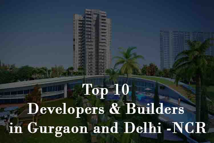 Top 10 Developers & Builders in Gurgaon and Delhi -Ncr